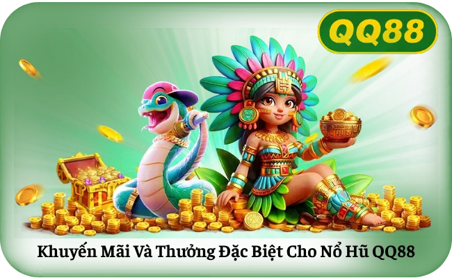 Khuyen Mai Va Thuong Dac Biet Cho No Hu QQ88 Khuyến Mãi Và Thưởng Đặc Biệt Cho Nổ Hũ QQ88
