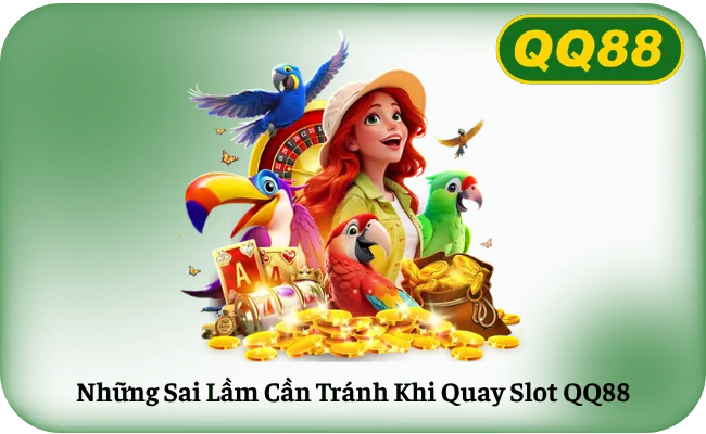 Nhung Sai Lam Can Tranh Khi Quay Slot QQ88 Những Sai Lầm Cần Tránh Khi Quay Slot QQ88